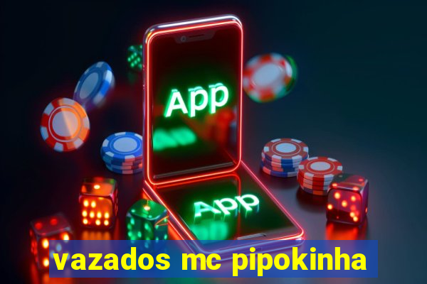 vazados mc pipokinha